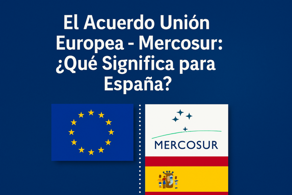 El acuerdo Unión Europea – Mercosur ¿Qué significa para España?